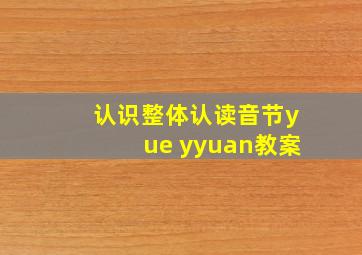 认识整体认读音节yue yyuan教案